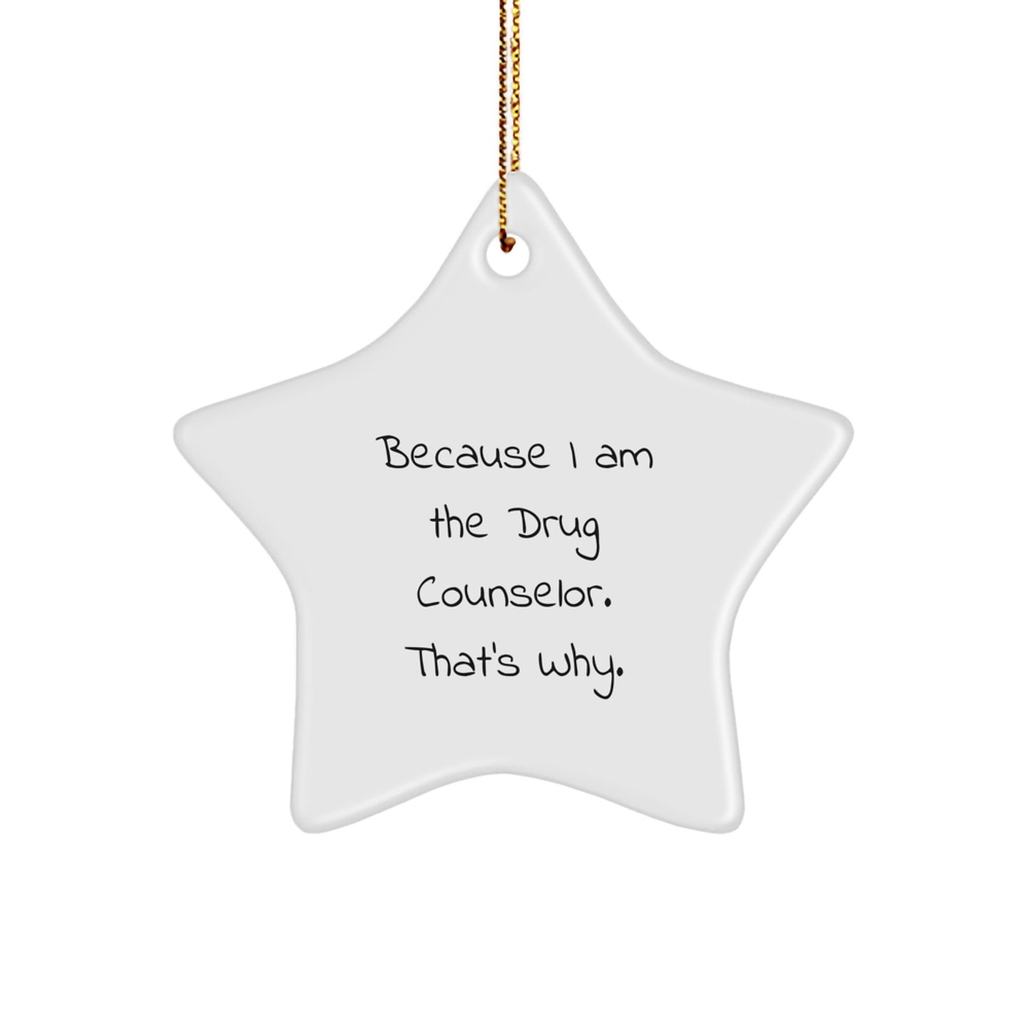 Funny Drug Counselor Gifts - Because I Am The Star Ornament, That's Why. - Gifts from Friends for Drug Counselor - Image 1