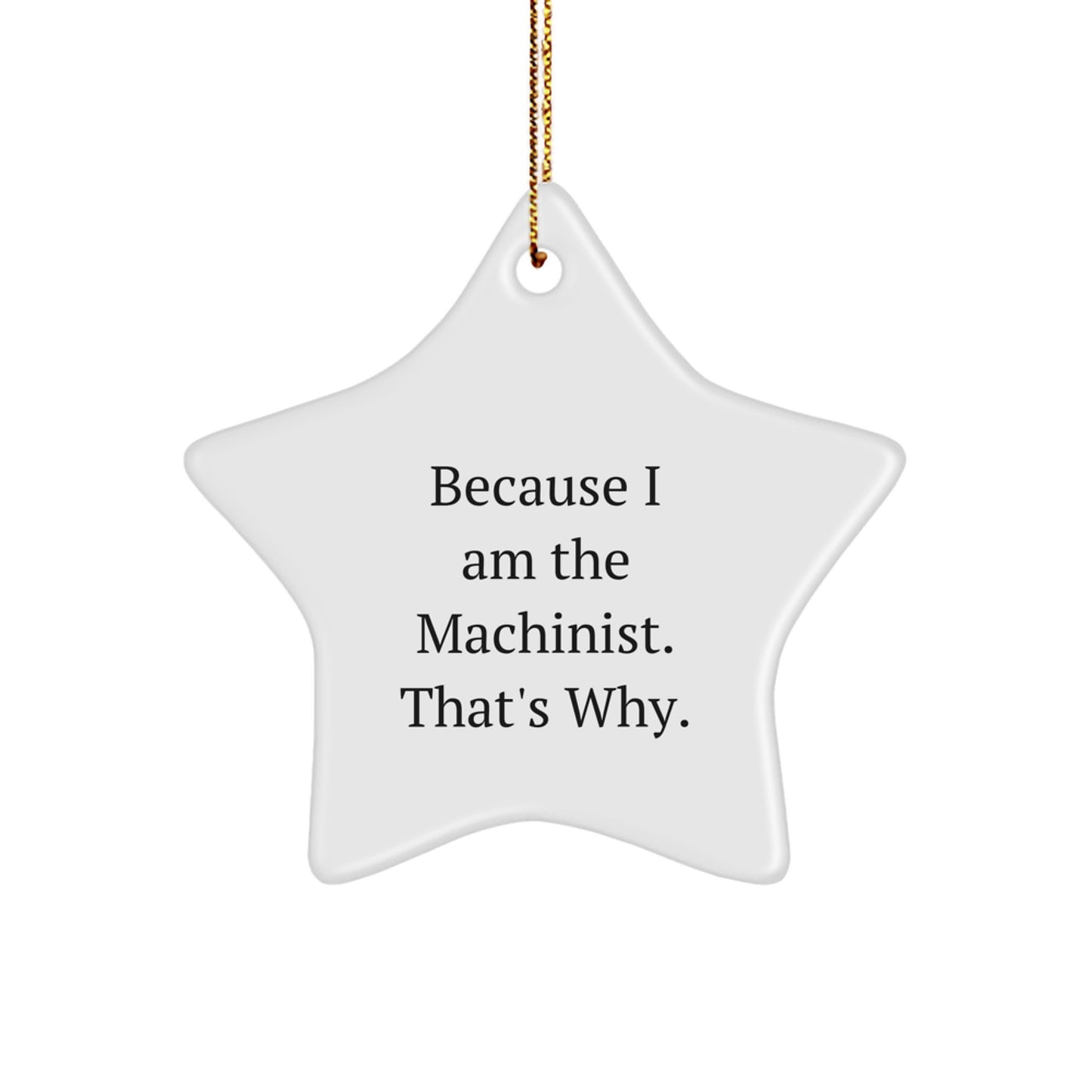 Machinist Gifts from Friends and Family, Star Ornament Because I Am The Machinist. That's Why., Christmas Unique Gifts - Image 1