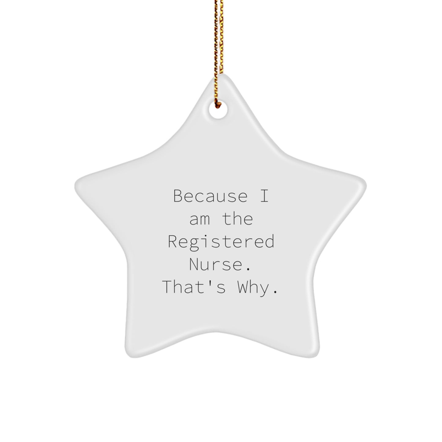 Funny Registered Nurse Gifts from Friends for Christmas - Because I Am The Registered Nurse. That's Why. Star Ornament - Image 1