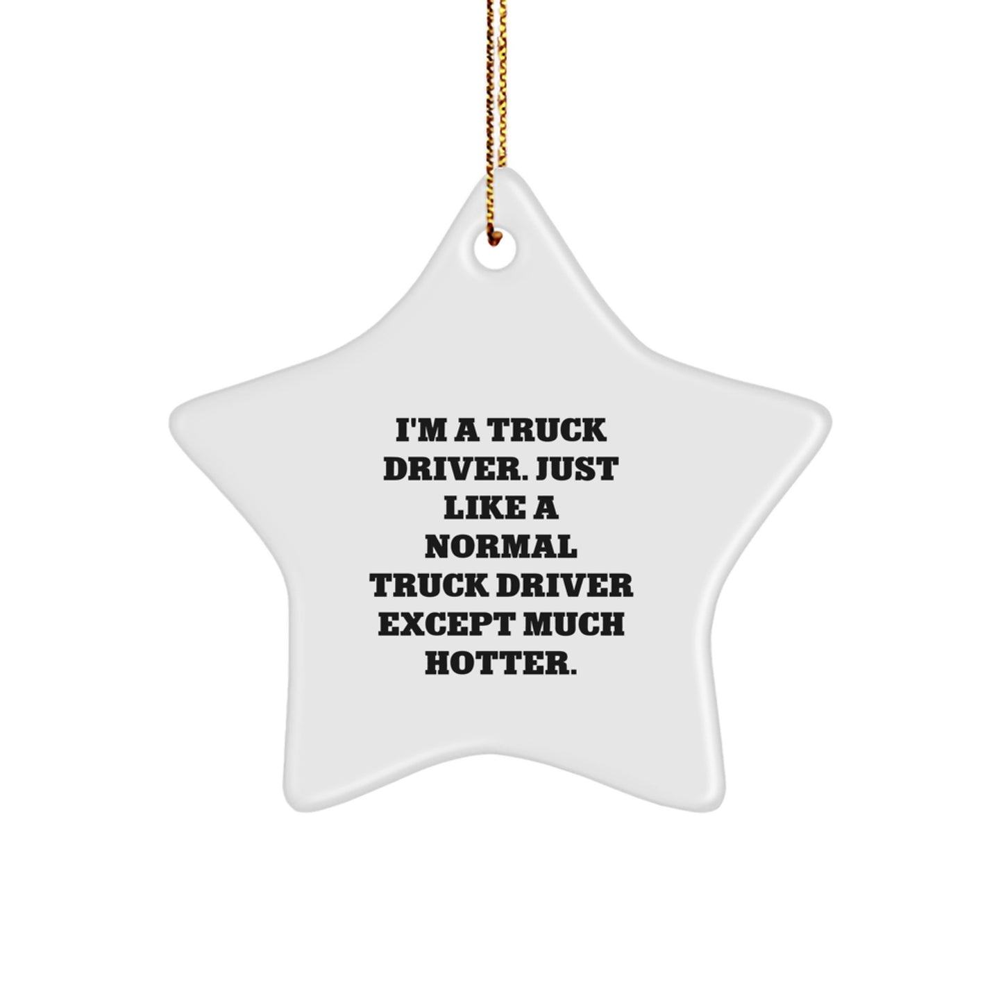 Funny Truck Driver Gifts from Friends, 'I'm A Truck Driver. Just Like A Normal Truck Driver Except Much Hotter.', Star Ornament for Christmas Unique Gifts - Image 1