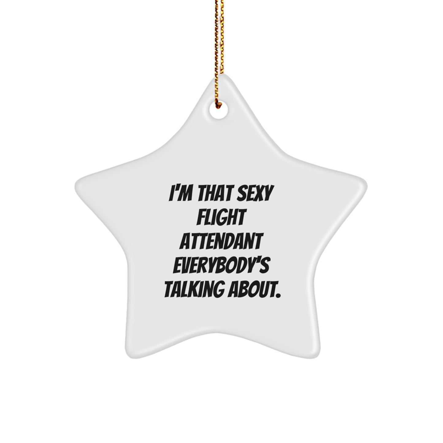Sexy Flight Attendant Gifts from Friends, Coworkers, or Family - I'm That Sexy Flight Attendant Everybody's Talking About. Star Ornament for Christmas - Image 1