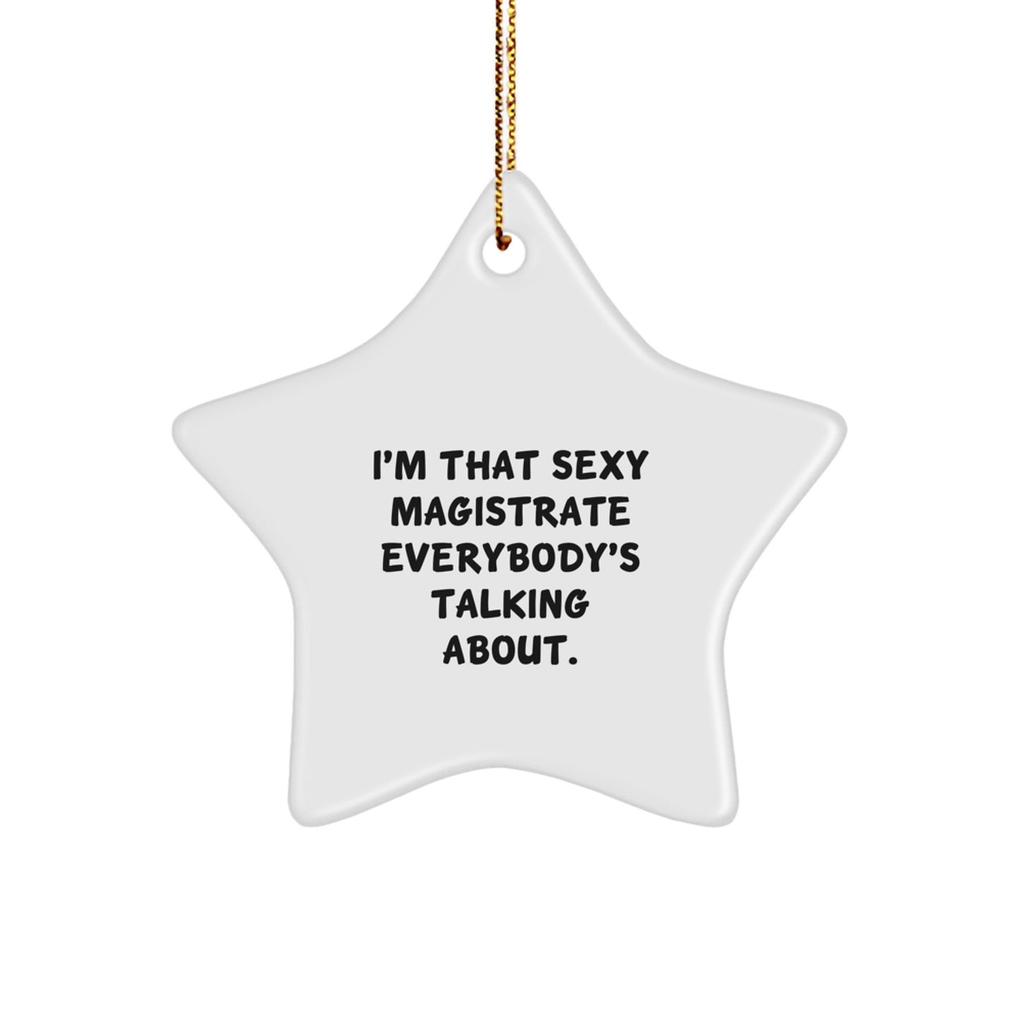 Funny Magistrate Gifts from Friends, Humorous Star Ornament for Christmas, I'm That 'Sexy' Magistrate Everybody's Talking About, Gifts for Magistrate - Image 1