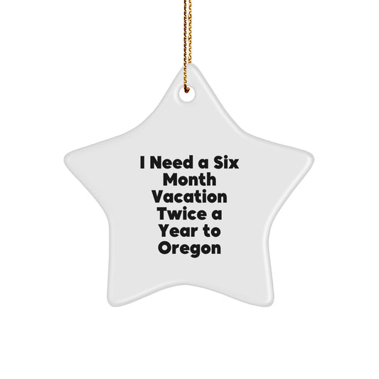Oregon Star Ornament Gifts from Men to Women - I Need A Six Month Vacation Twice A Year To Oregon Funny Quote Christmas - Image 1