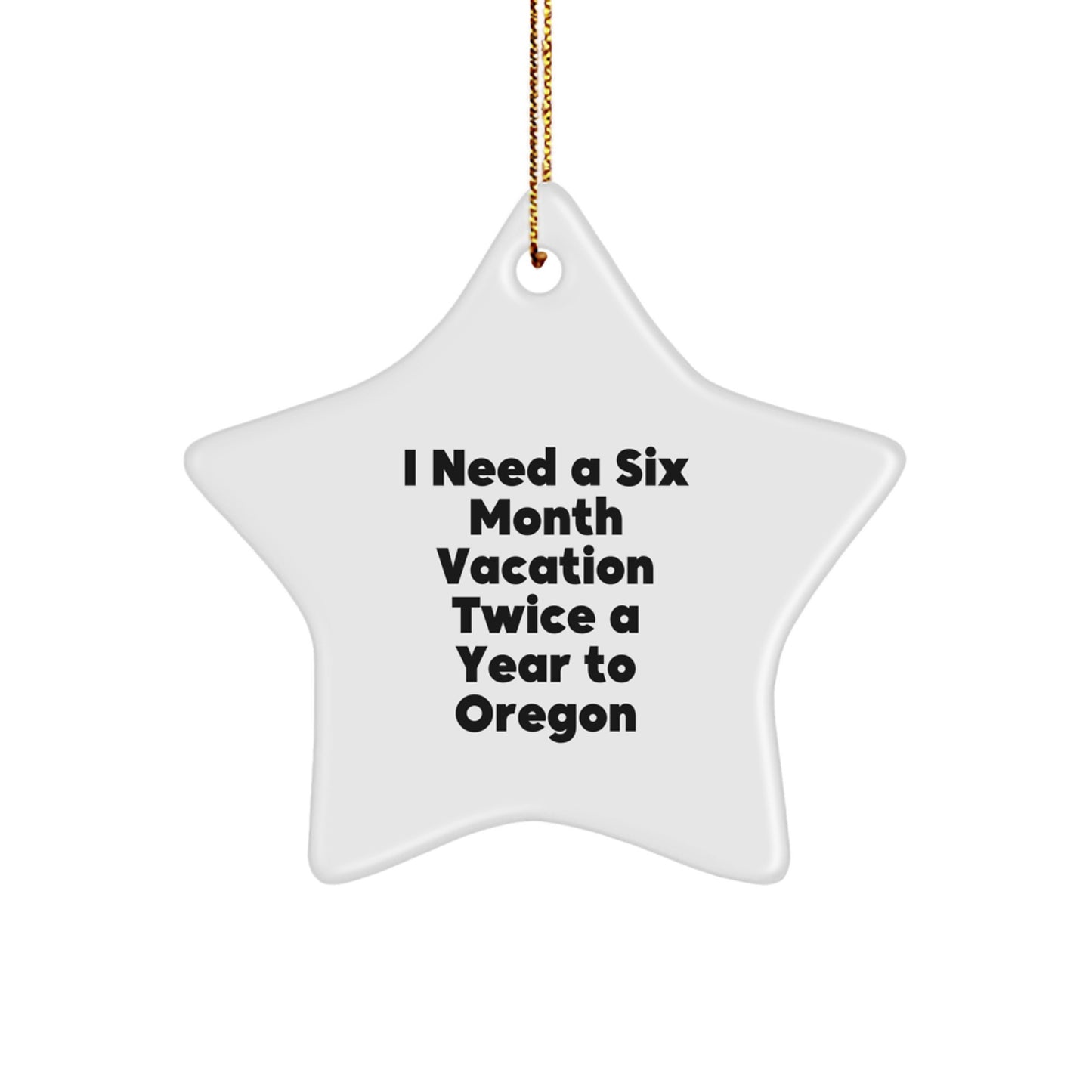Oregon Star Ornament Gifts from Men to Women - I Need A Six Month Vacation Twice A Year To Oregon Funny Quote Christmas - Image 1