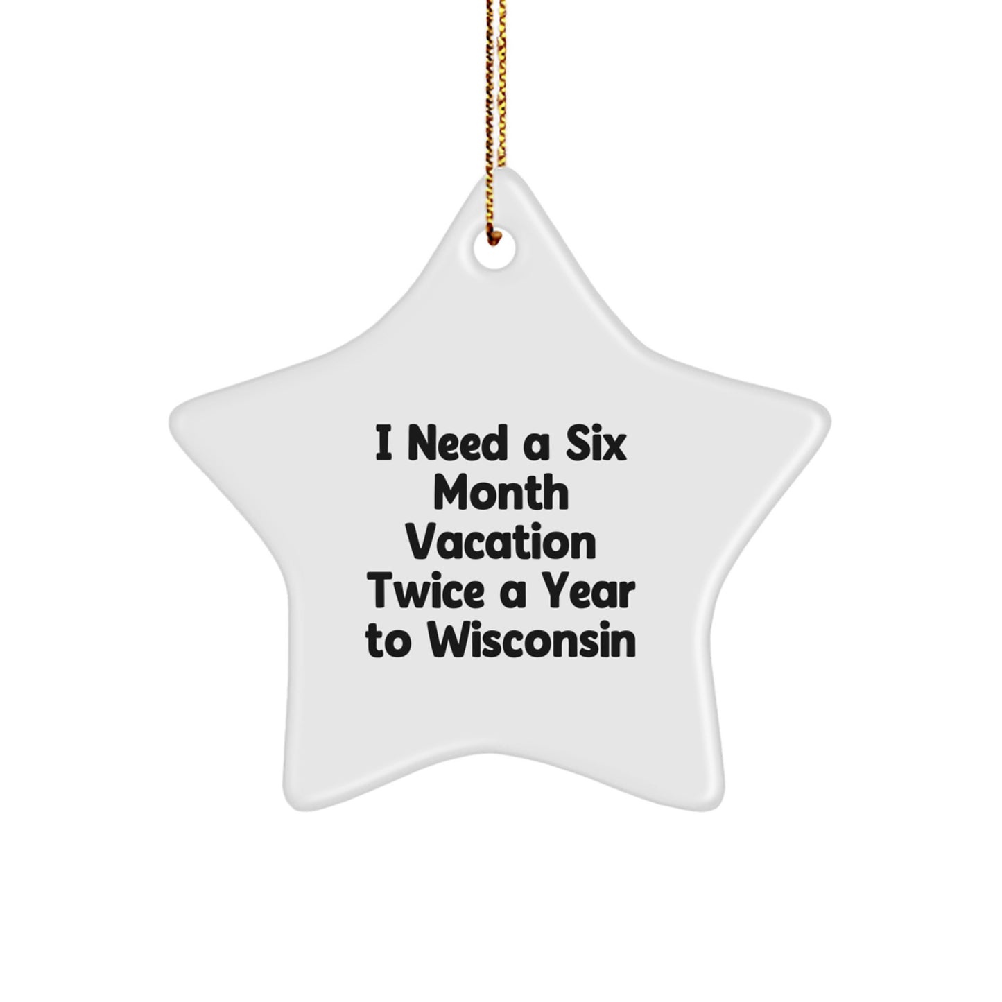 Wisconsin Star Ornament - 'I Need A Six Month Vacation Twice A Year' Funny Quote Gifts from Friends to Family for Christmas Unique Decorations - Image 1