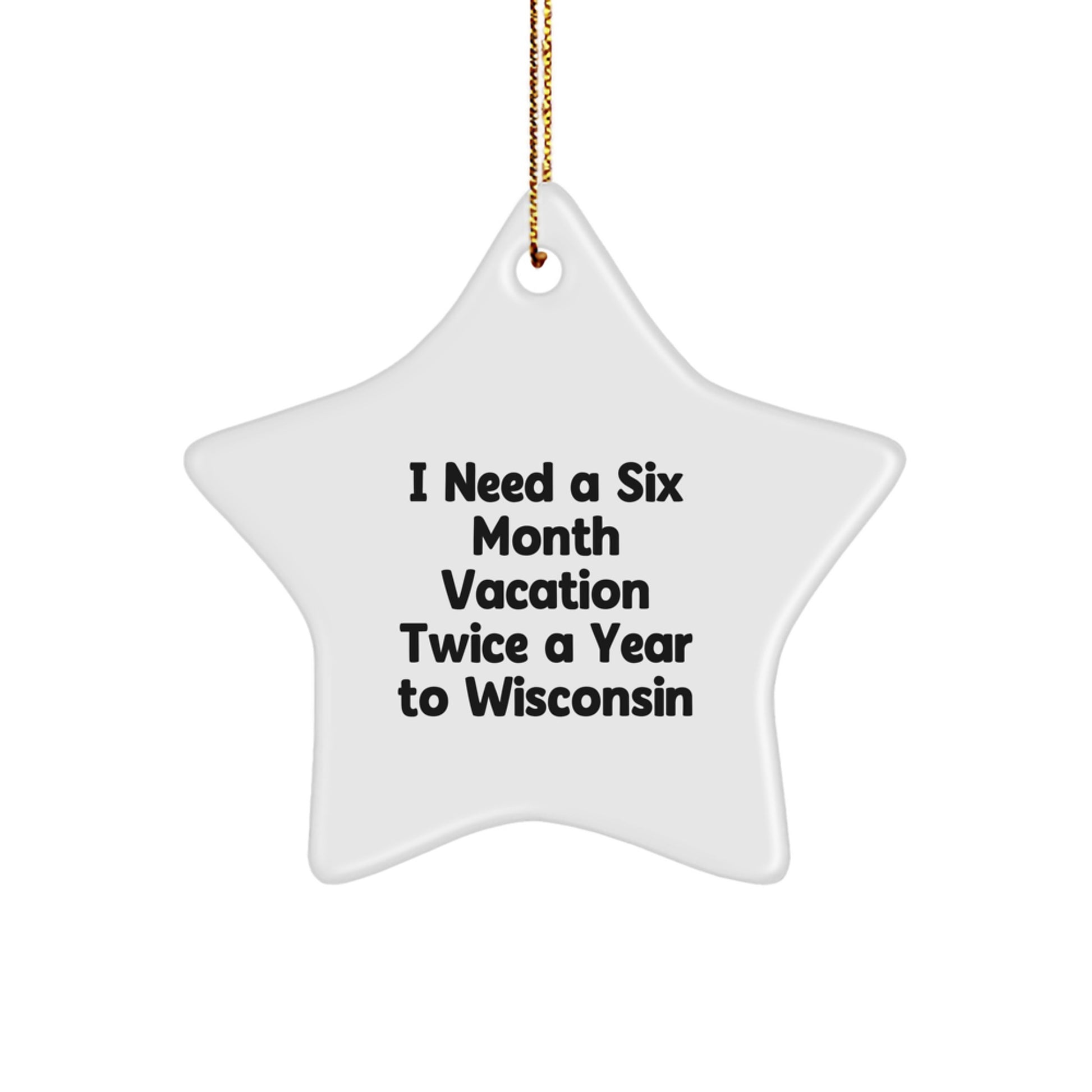 Wisconsin Star Ornament - 'I Need A Six Month Vacation Twice A Year' Funny Quote Gifts from Friends to Family for Christmas Unique Decorations - Image 1