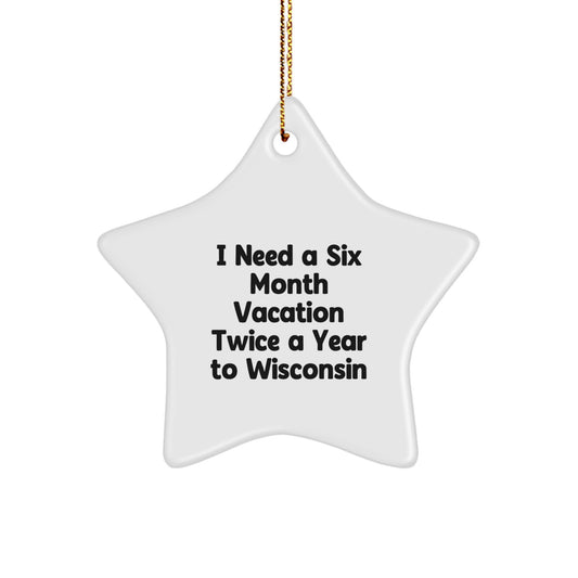 Wisconsin Star Ornament - 'I Need A Six Month Vacation Twice A Year' Funny Quote Gifts from Friends to Family for Christmas Unique Decorations - Image 1
