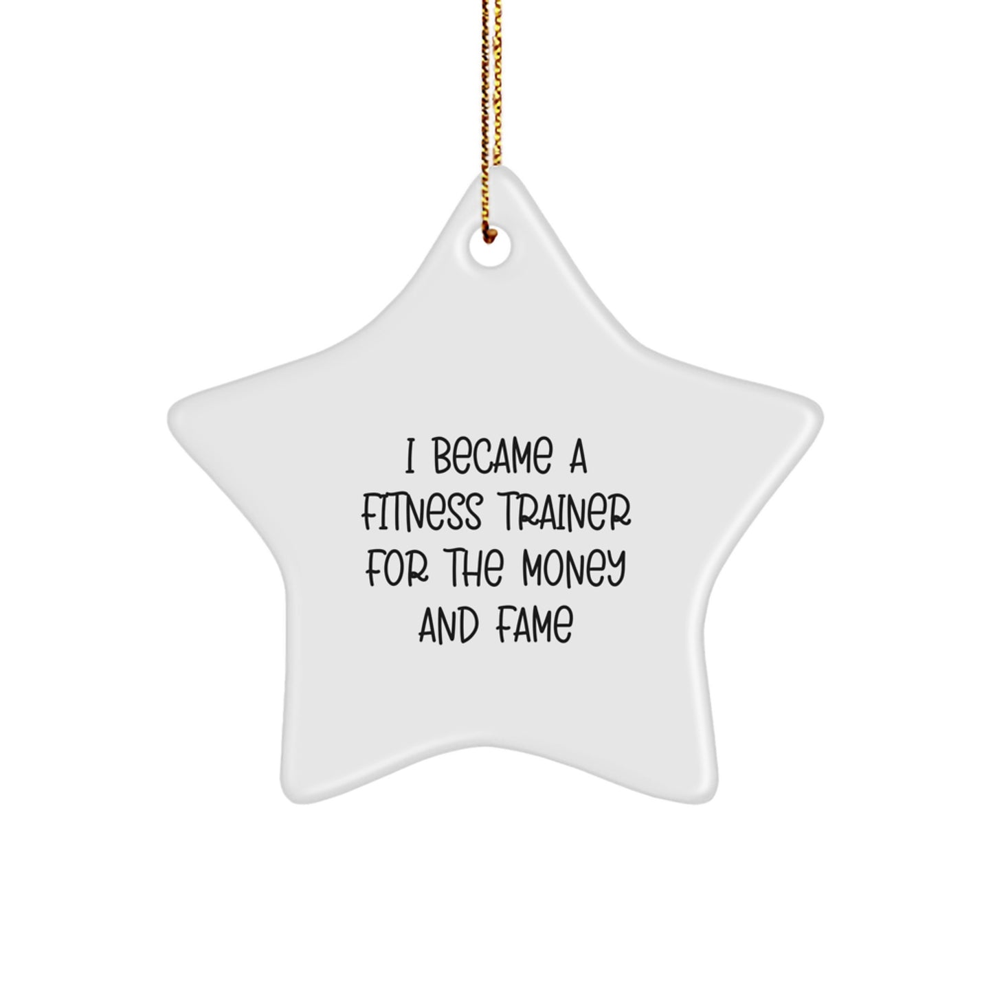 Fitness Trainer Star Ornament, 'I Became A Fitness Trainer For The Money And Fame' Funny Gift from Friends to Fitness Trainer, Christmas Unique Inspirational - Image 1