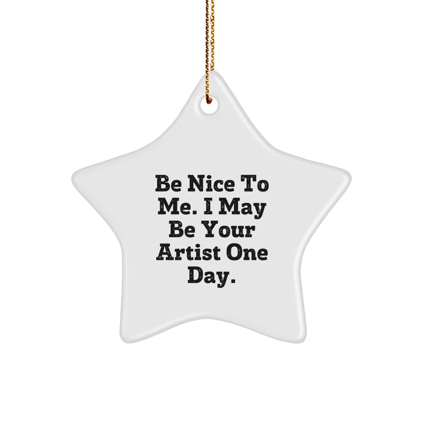 Funny Artist Gifts from Friends, Be Nice to Me, I May Be Your Artist One Day, Star Ornament for Christmas - Image 1