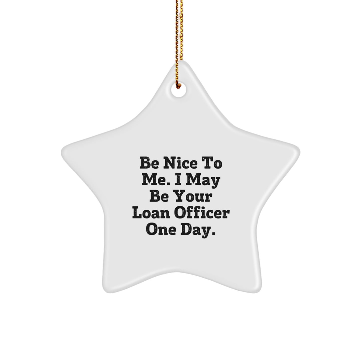 Gifts from Friends to Loan Officer - Be Nice To Me. I May Be Your Loan Officer One Day. - Funny Star Ornament for Christmas - Image 1