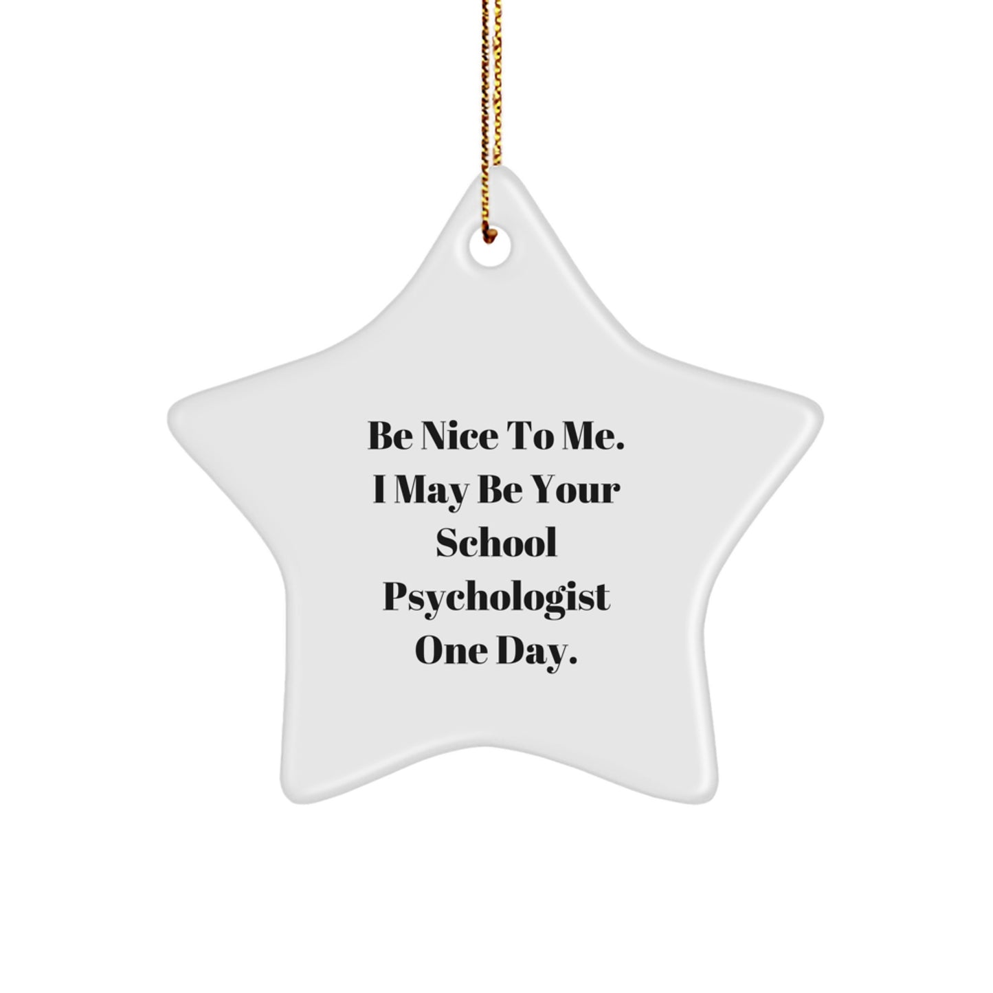 School Psychologist Gifts, Funny Quote, Star Ornament, 'Be Nice To Me. I May Be Your School Psychologist One Day.' from Friends, Perfect for Christmas - Image 1