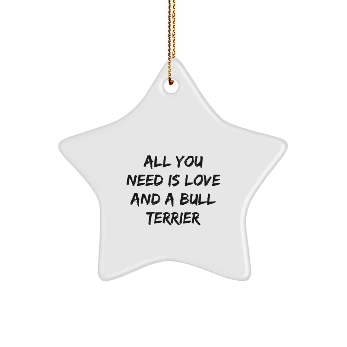 Bull Terrier Dog Lover Gifts from Friends - Funny Inspirational Star Ornament for Christmas Unique Gifts - 'All You Need Is Love And A Bull Terrier' Decoration - Image 1