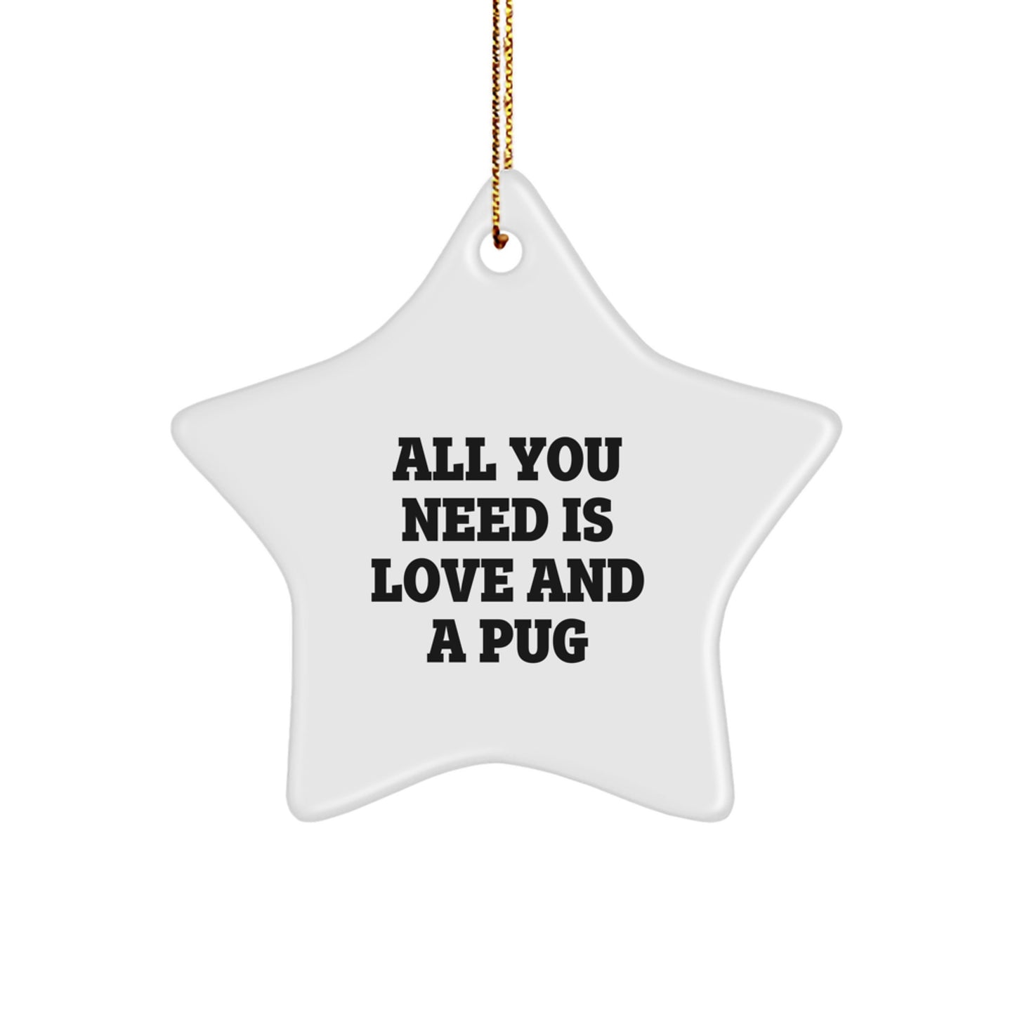 Funny Pug Dog Star Ornament Gifts from Family for Christmas - All You Need Is Love And A Pug - Image 1