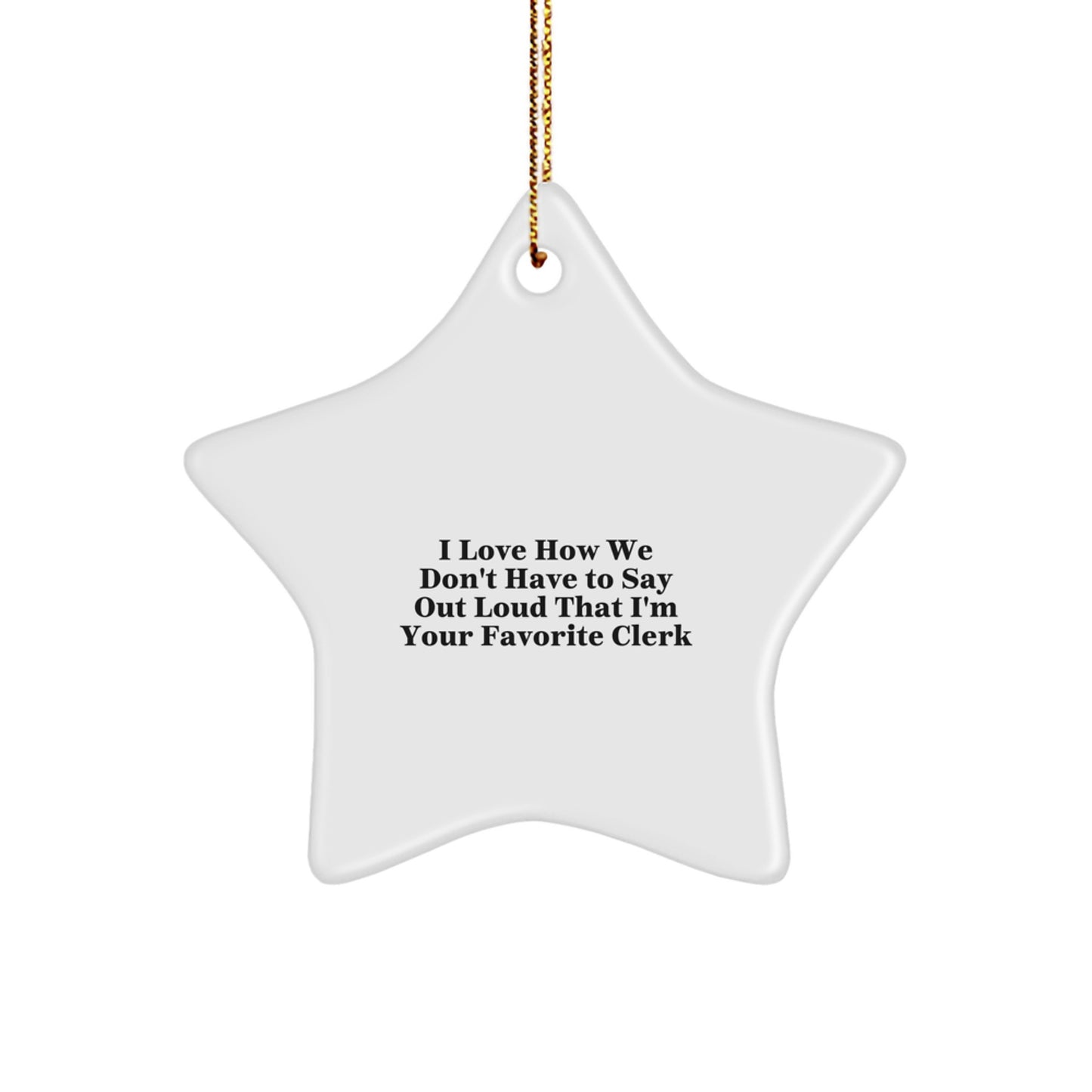 Funny Clerk Gifts, Star Ornament for Clerk, I Love How We Don't Have To Say Out Loud That I'm Your Favorite Clerk Christmas - Image 1