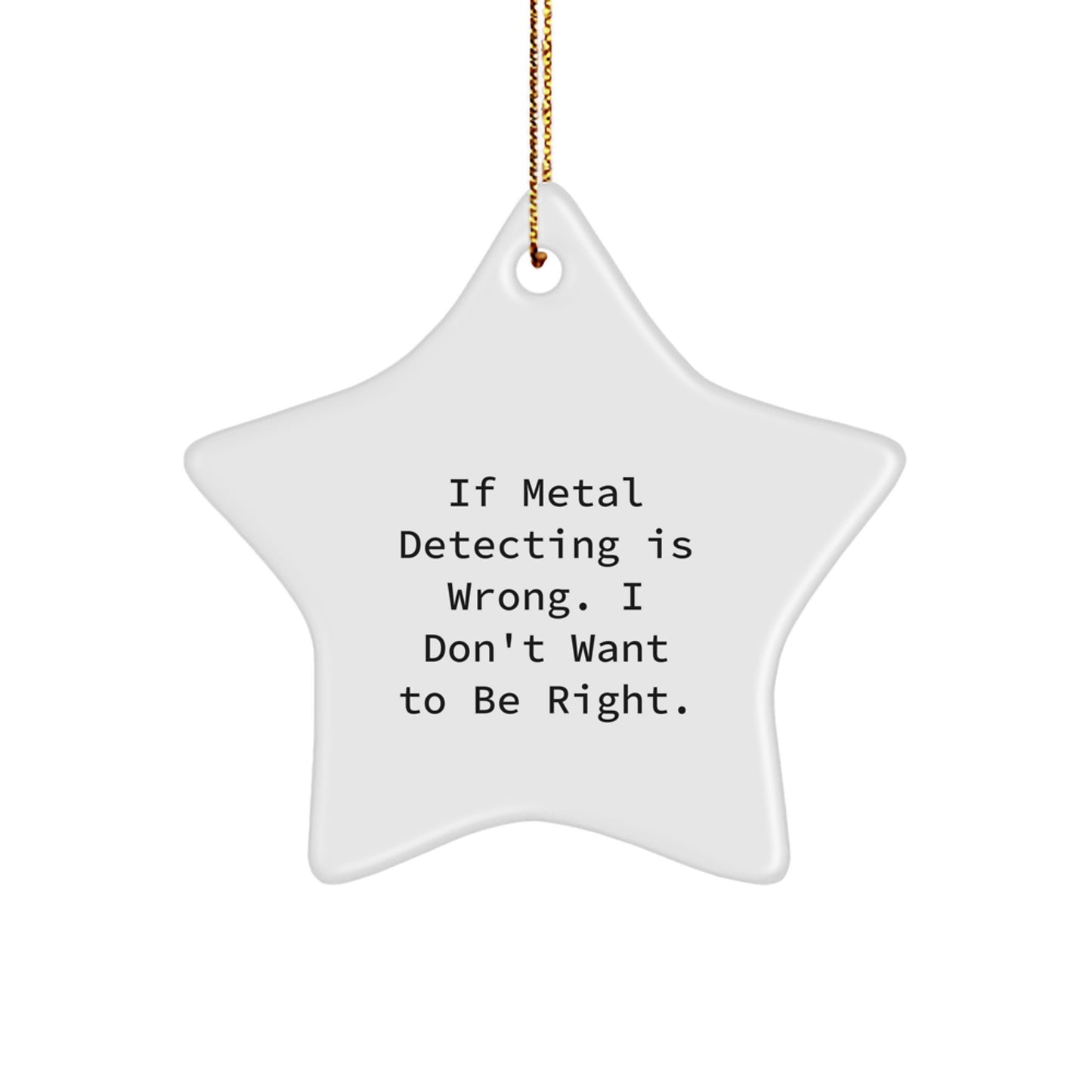 Metal Detecting Gifts from Friends, Unique Star Ornament for Metal Detecting Enthusiasts, If Metal Detecting Is Wrong, I Don't Want to Be Right, Gifts for Metal Detecting Lovers, Christmas - Image 1