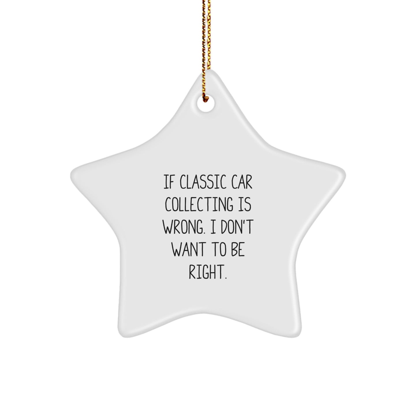 Classic Car Collecting Gifts for Friends - Funny Star Ornament, 'If Classic Car Collecting Is Wrong. I Don't Want To Be Right.' - Image 1