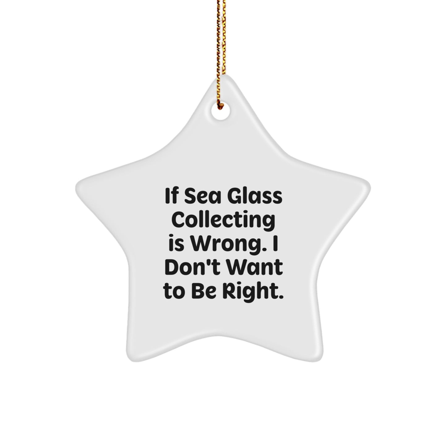 Funny Sea Glass Collecting Gifts for Friends - 'If Sea Glass Collecting Is Wrong, I Don't Want To Be Right.' Star Ornament for Christmas - Image 1