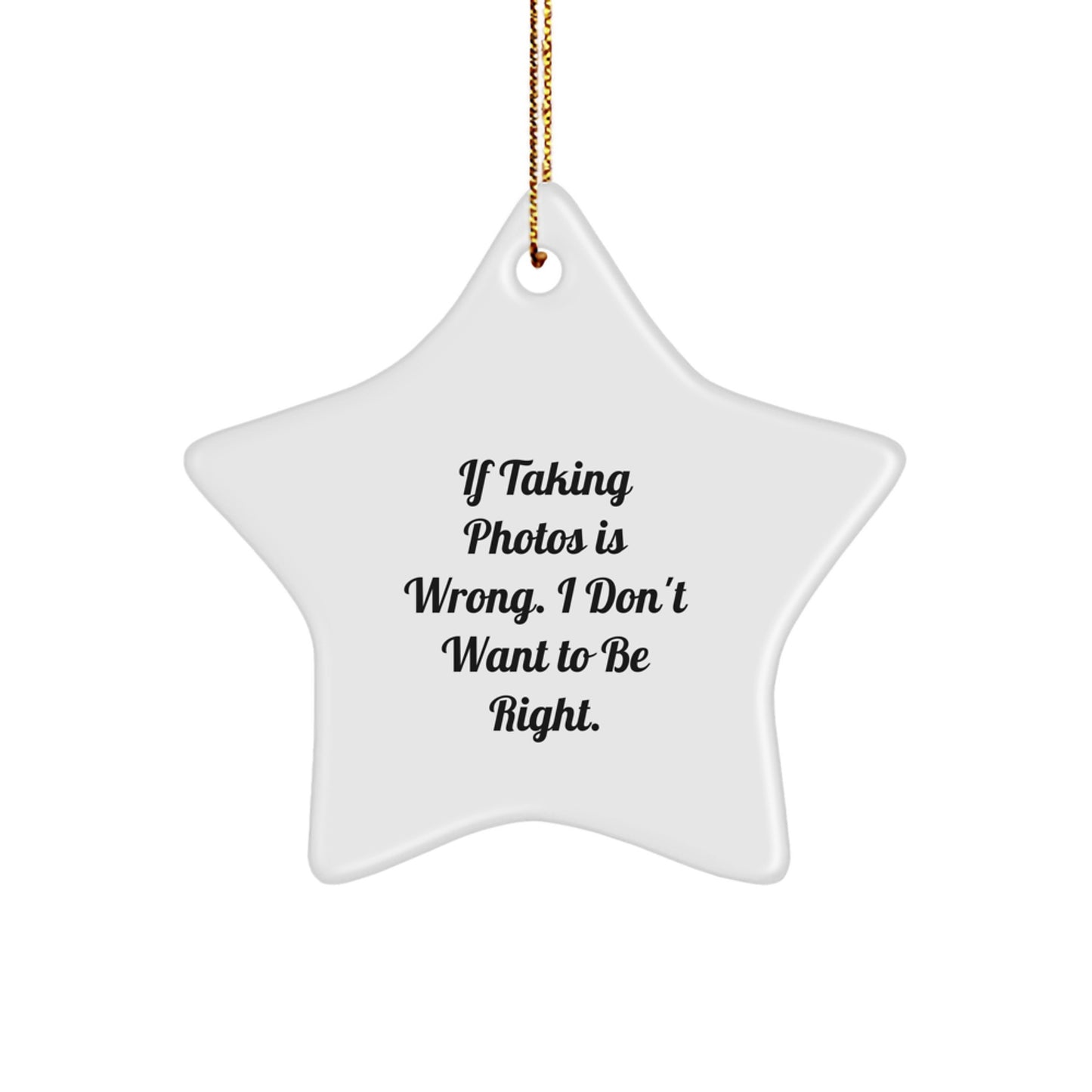 Funny Taking Photos Gifts from Friends for Merry Christmas Star Ornaments If Taking Photos Is Wrong I Don't Want To Be Right for Men Women - Image 1