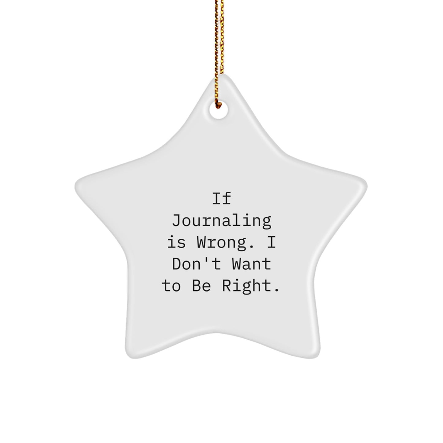 Journaling Gifts from Friends for Christmas - If Journaling Is Wrong. I Don't Want To Be Right. - Star Ornament - Image 1