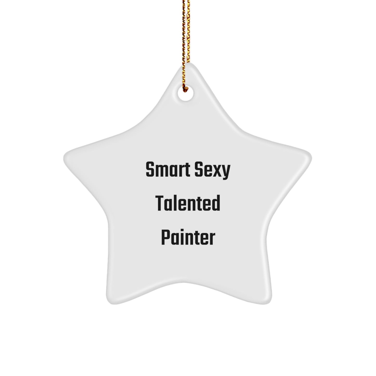 Smart Sexy Talented Painter's Christmas Unique Gift - 'Funny' Quote Star Ornament for Painter Friends, Family, Coworkers - Gifts from Men, Women, Friends, Family - Image 1