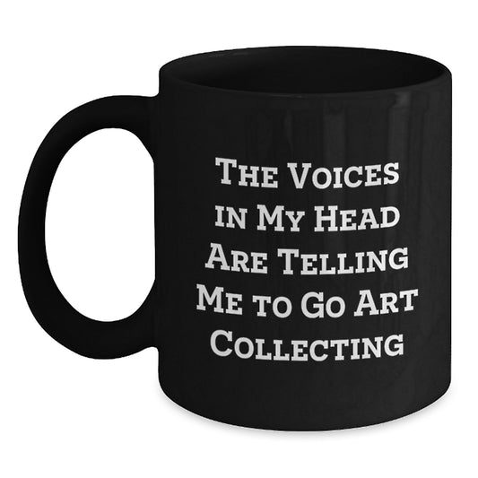 Funny Art Collecting Quotes Black Coffee Mug, Gifts from Friends, Unique Art Collector Gifts for Him, Her, Men, Women, Graduation Unique Gifts - Main