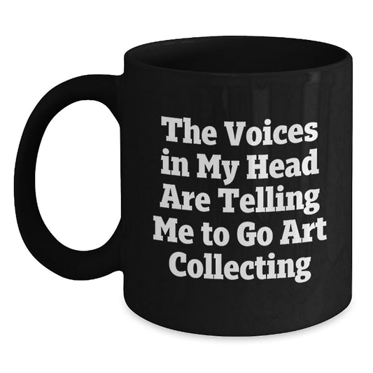 Art Collecting Enthusiast Funny Gifts from Men to Graduation Unique Gifts for Art Collecting Lovers - The Voices In My Head Are Telling Me To Go Art Collecting Black Coffee Mug - Main