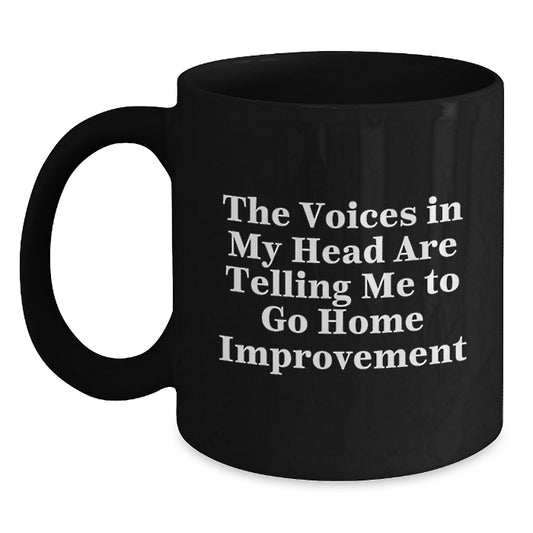 Funny Home Improvement Gifts for Men, Unique Birthday Unique Gifts from Friends, Black Coffee Mug, The 'Voices In My Head Are Telling Me To Go Home Improvement' Quote - Main