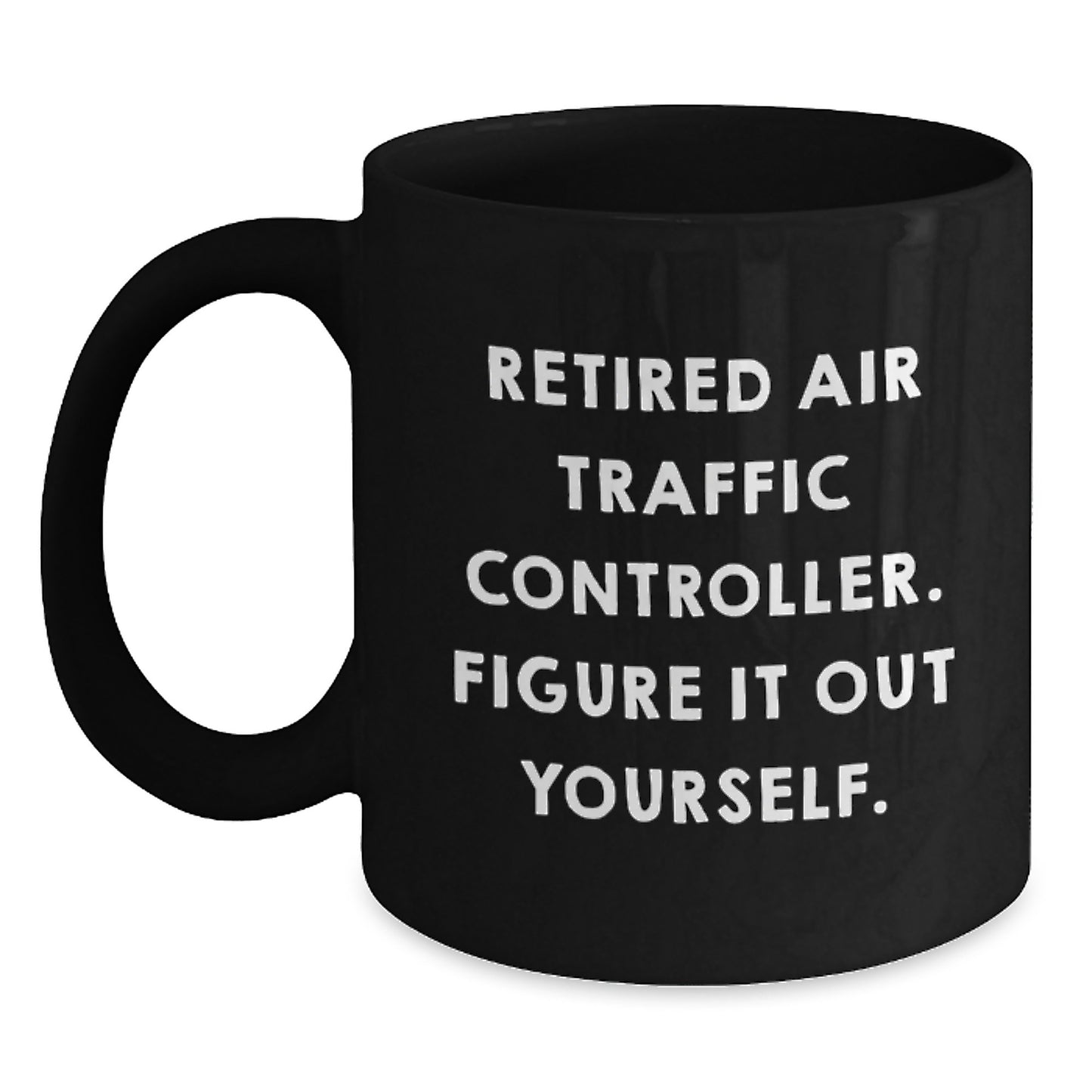 Funny Air Traffic Controller Birthday Unique Gifts from Friends, Black Coffee Mugs for Air Traffic Controller, Retired Air Traffic Controller Figure It Out Yourself Quotes - Main