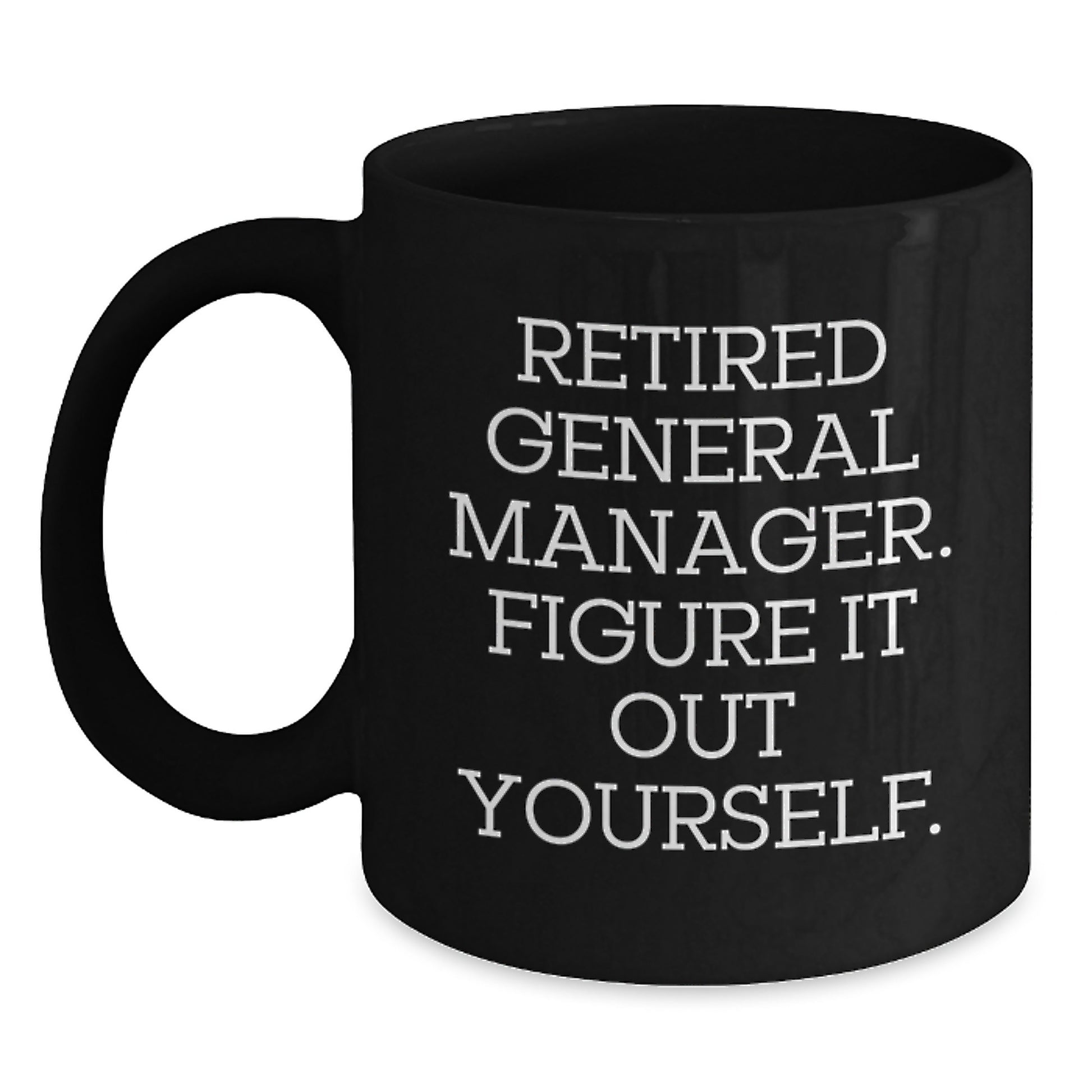 Funny General Manager Gifts for Men from Family - Graduation Unique Mugs with 'Retired General Manager Figure It Out Yourself' - Main