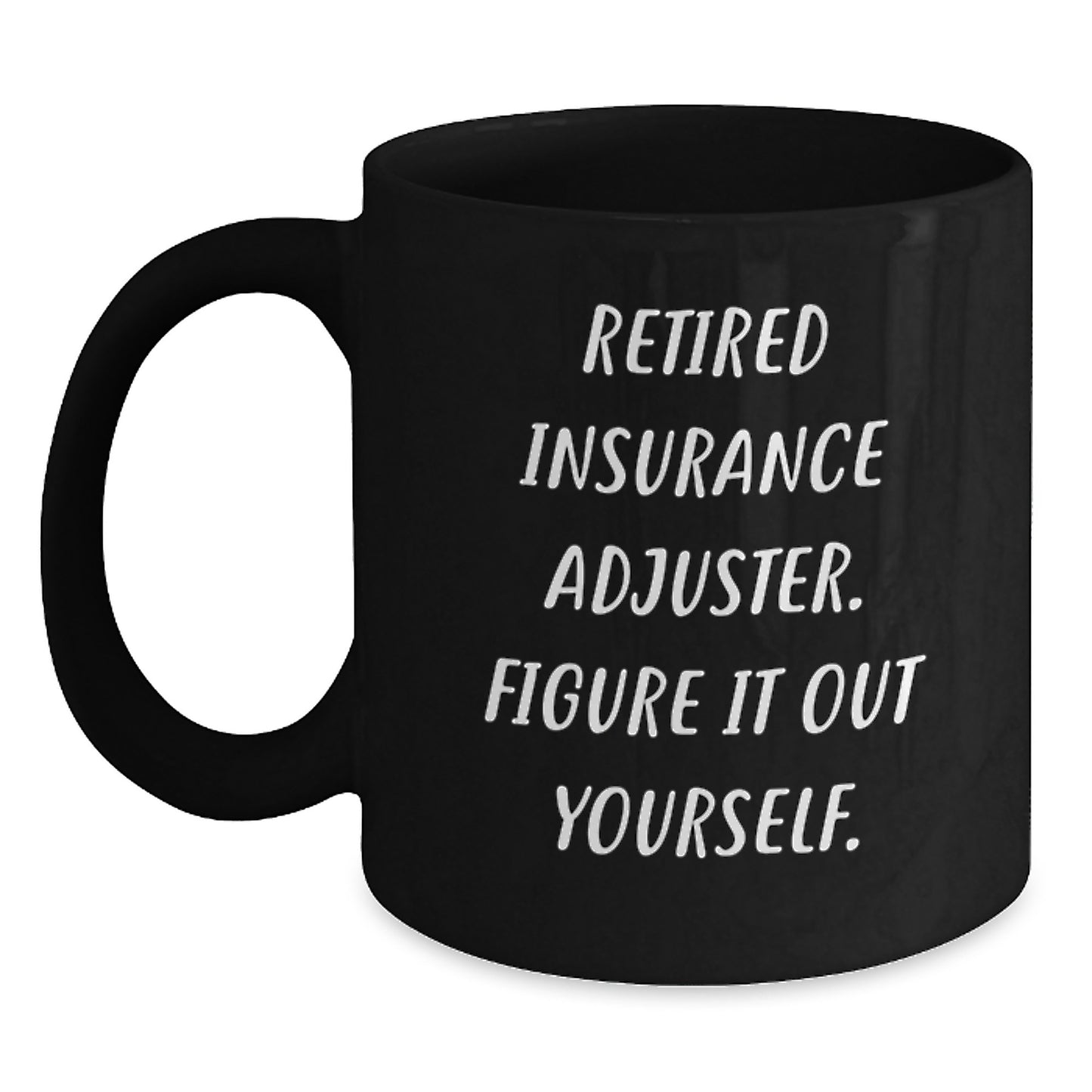 Funny Quote Insurance Adjuster Gifts for Men, Gifts from Friends, Black Coffee Mug, Retired Insurance Adjuster Figure It Out Yourself. - Main