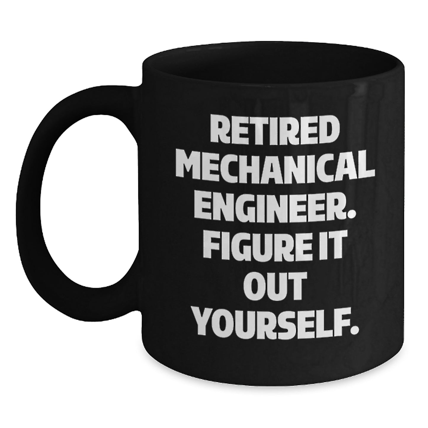 Funny Gifts from Friends to Mechanical Engineer, 'Retired Mechanical Engineer Figure It Out Yourself' Black Coffee Mug for Graduation Unique Gifts - Main