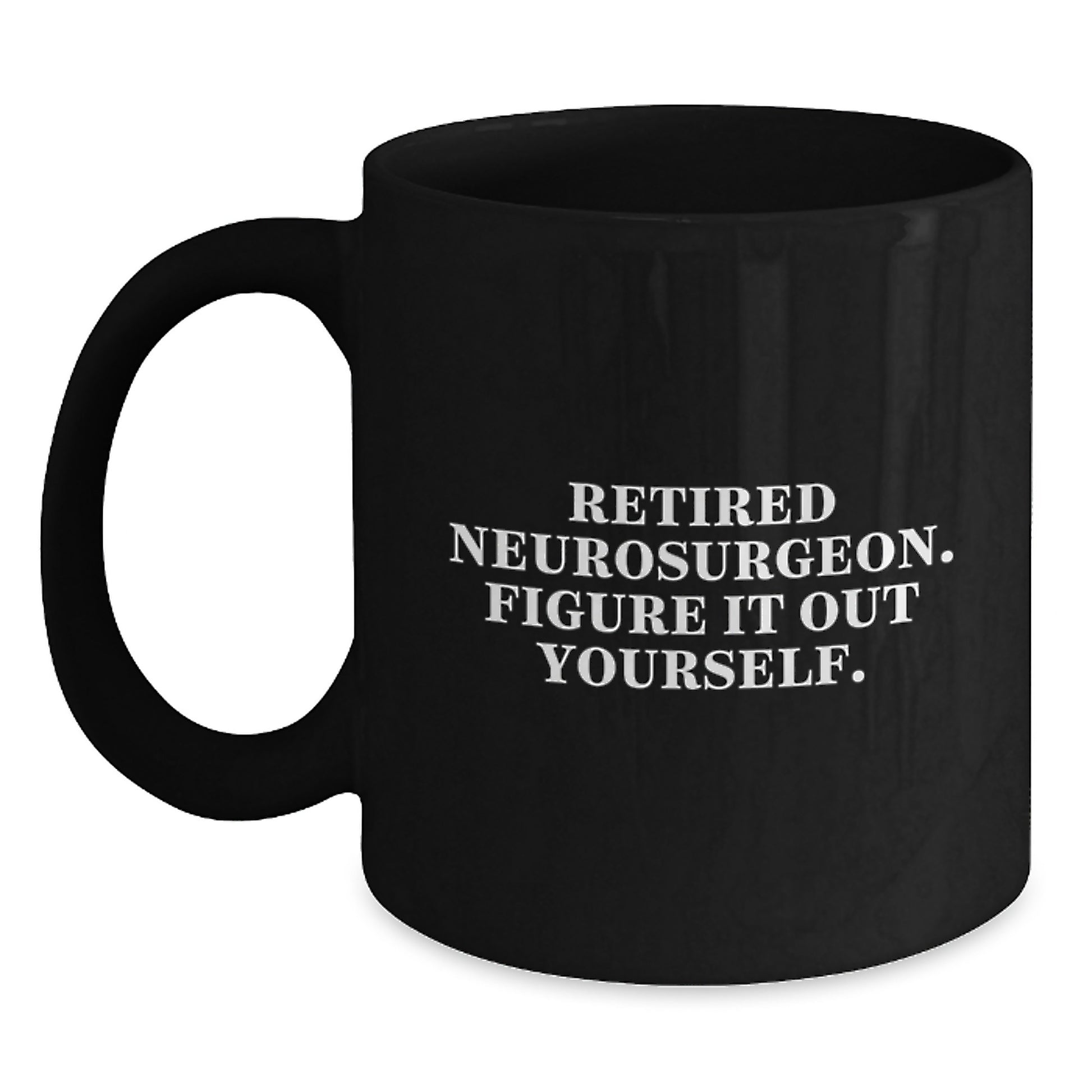 Funny Neurosurgeon Gifts, Black Coffee Mug for Graduation Unique Gifts from Friends, Gift for Neurosurgeon with 'Retired Neurosurgeon. Figure It Out Yourself.' - 11oz or 15oz Ceramic - Main