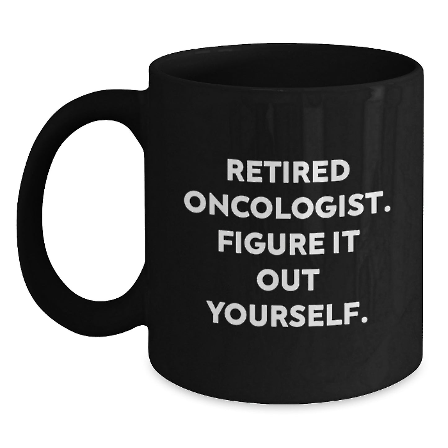 Funny Oncologist Gifts from Friends - Graduation Unique Gifts for Men or Women - Black Coffee Mug with 'Retired Oncologist. Figure It Out Yourself.' Quote - Main