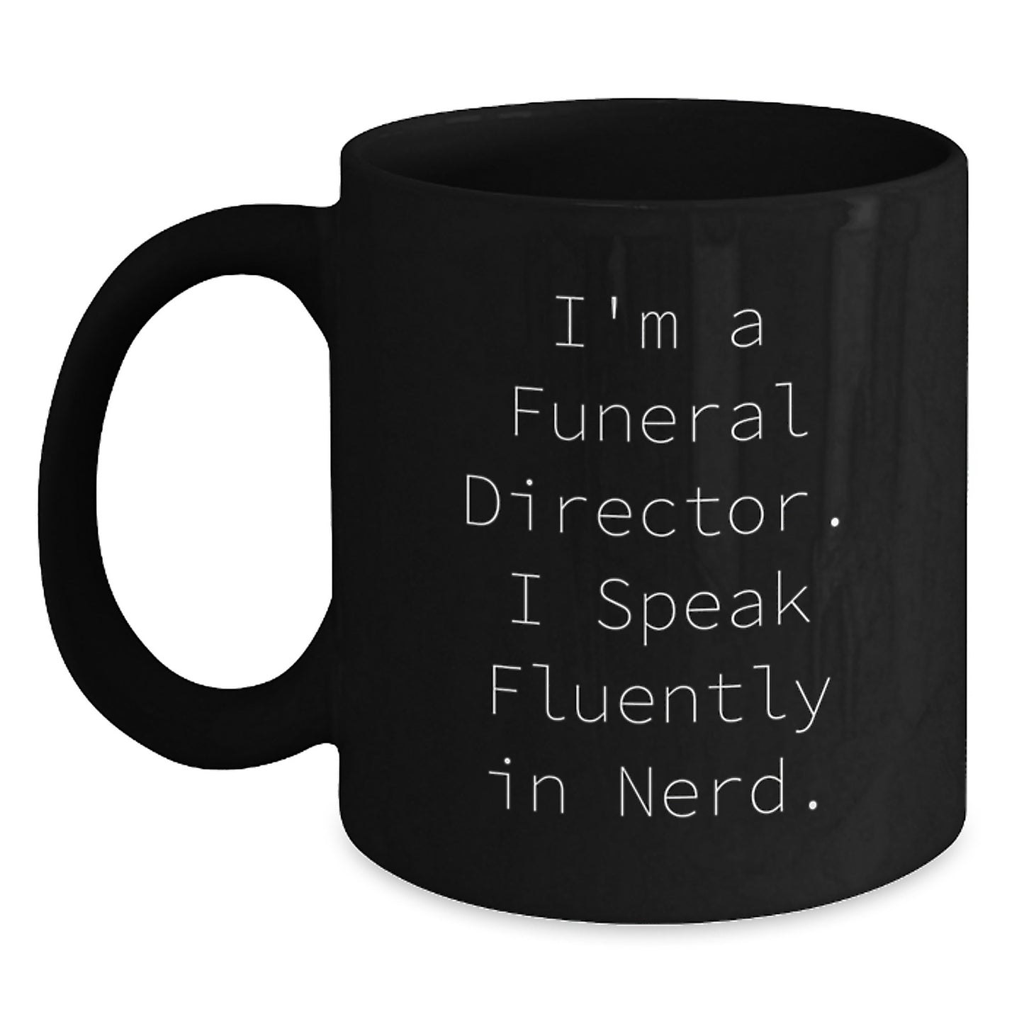 Christmas Funny Gifts from Men, Women, and Friends to Funeral Directors - I'm A Funeral Director. I Speak Fluently In genius. Black Coffee Mug - Main