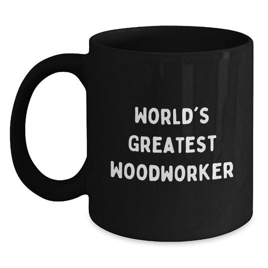 Funny Woodworker Gifts for Dad, Black Coffee Mug, 'World's Greatest Woodworker' Quote, Gifts from Men to Woodworker, Father's Day Unique Ideas - Main