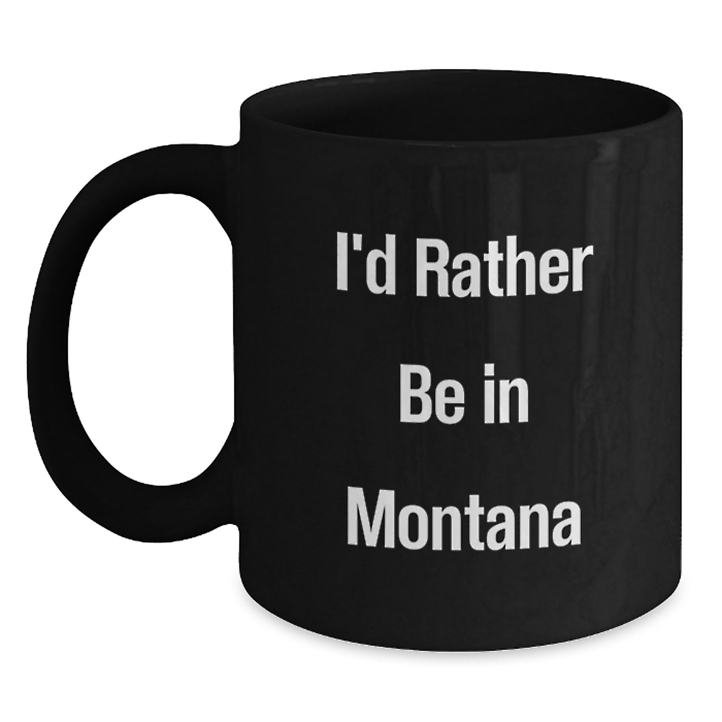 Funny Montana Gifts for Her from Family - I'd Rather Be In Montana Black Coffee Mug - 11oz or 15oz - Main