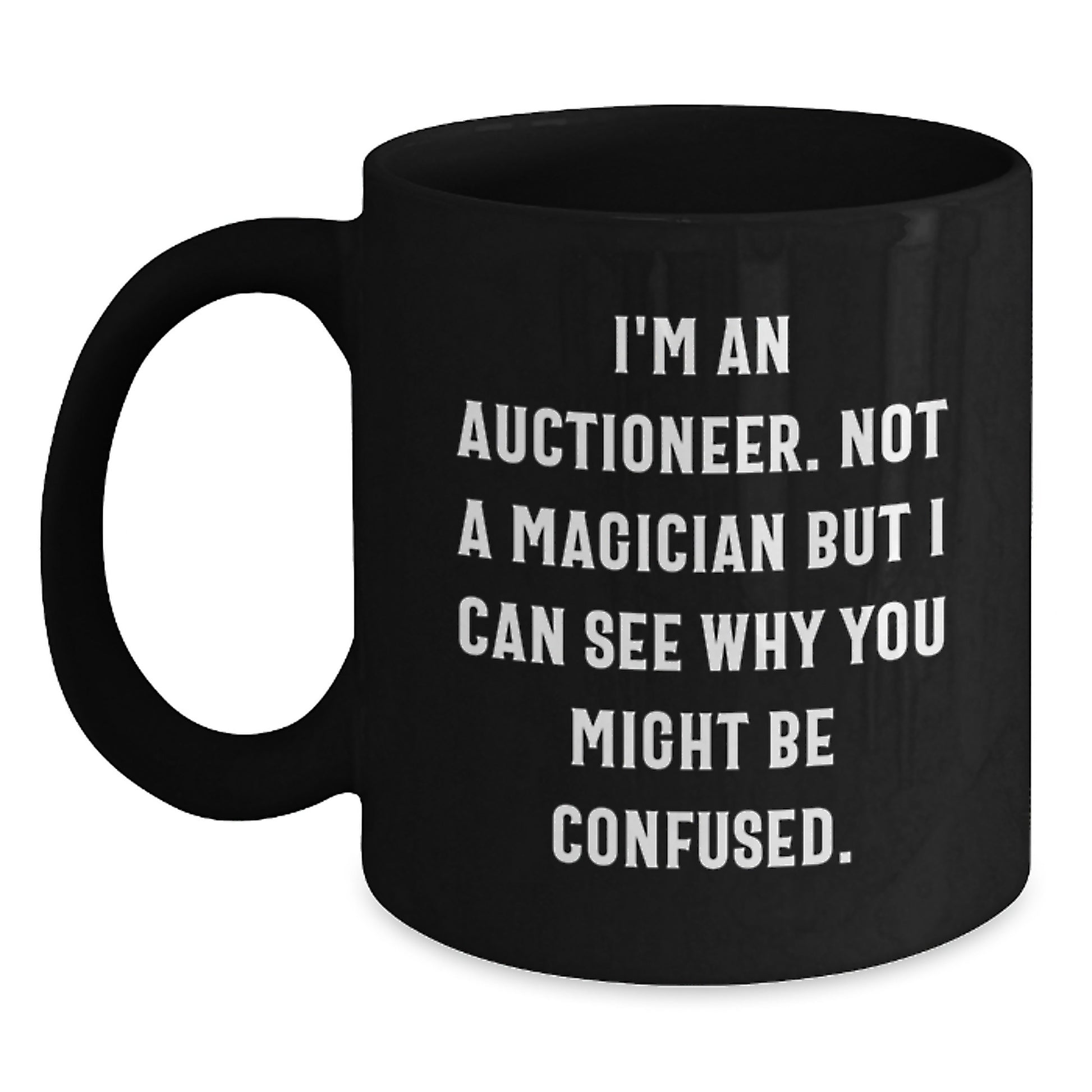 Funny Auctioneer Gifts for Men, Black Coffee Mug, 'I'm An Auctioneer. Not A Magician But I Can See Why You Might Be Confused.' - Main