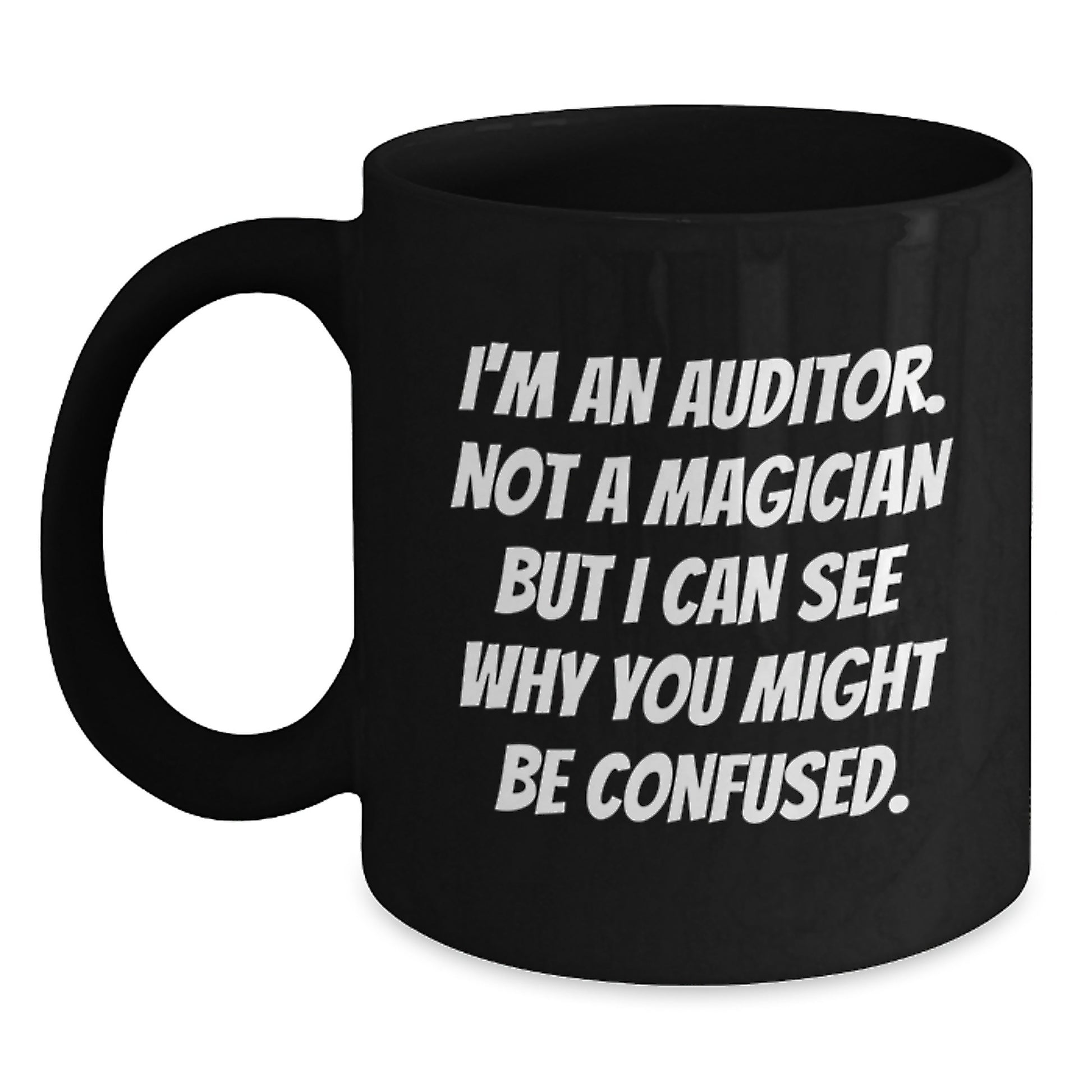 Funny Auditor Gifts, Graduation Unique Gifts for Auditor Men, Women, Friends, Coworkers, Black Coffee Mug for Auditor Lovers, I'm An Auditor. Not A Magician But I Can See Why You Might Be Confused. - Main