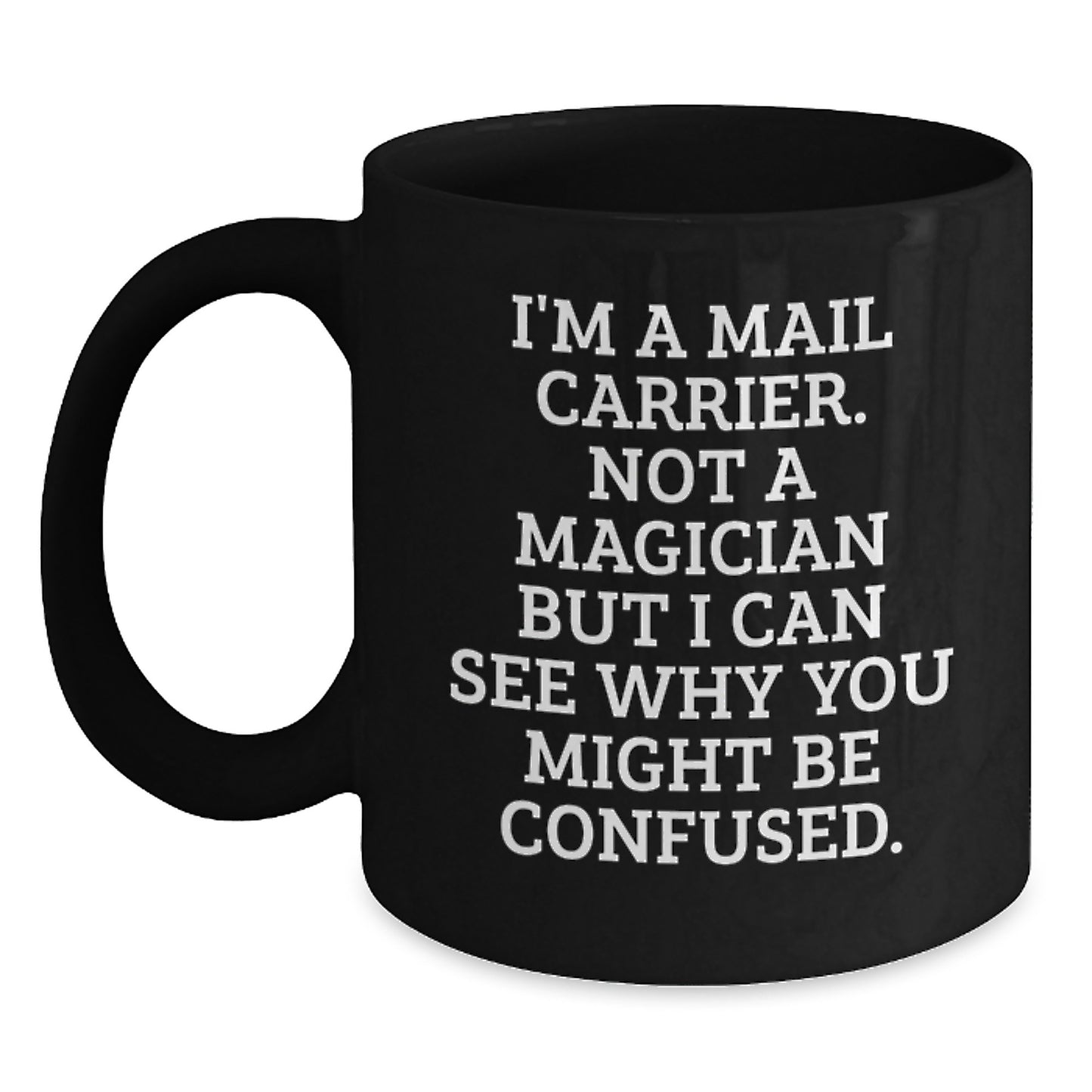 Funny Mail Carrier Gifts from Friends, Mail Carrier Birthday Unique Ideas, Black Coffee Mug, 'I'm A Mail Carrier. Not A Magician But I Can See Why You Might Be Confused.' - Main
