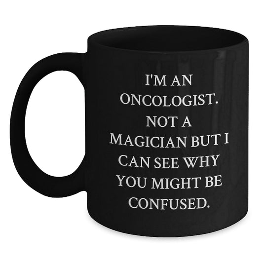 Funny Oncologist Gifts for Him - I'm Not A Magician But I Can See Why You Might Be Confused., Black Coffee Mug Christmas Unique Presents from Men to Oncologist Friends - Main