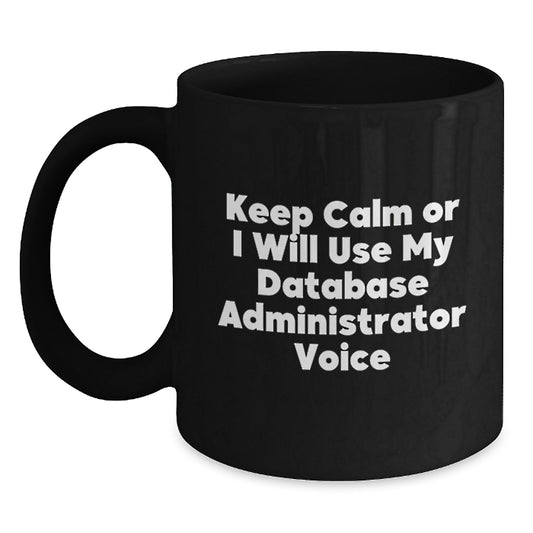 Database Administrator Humor Funny Gifts from Family to Men Black Coffee Mug, Keep Calm Or I Will Use My Database Administrator Voice Graduation Unique Gifts - Main