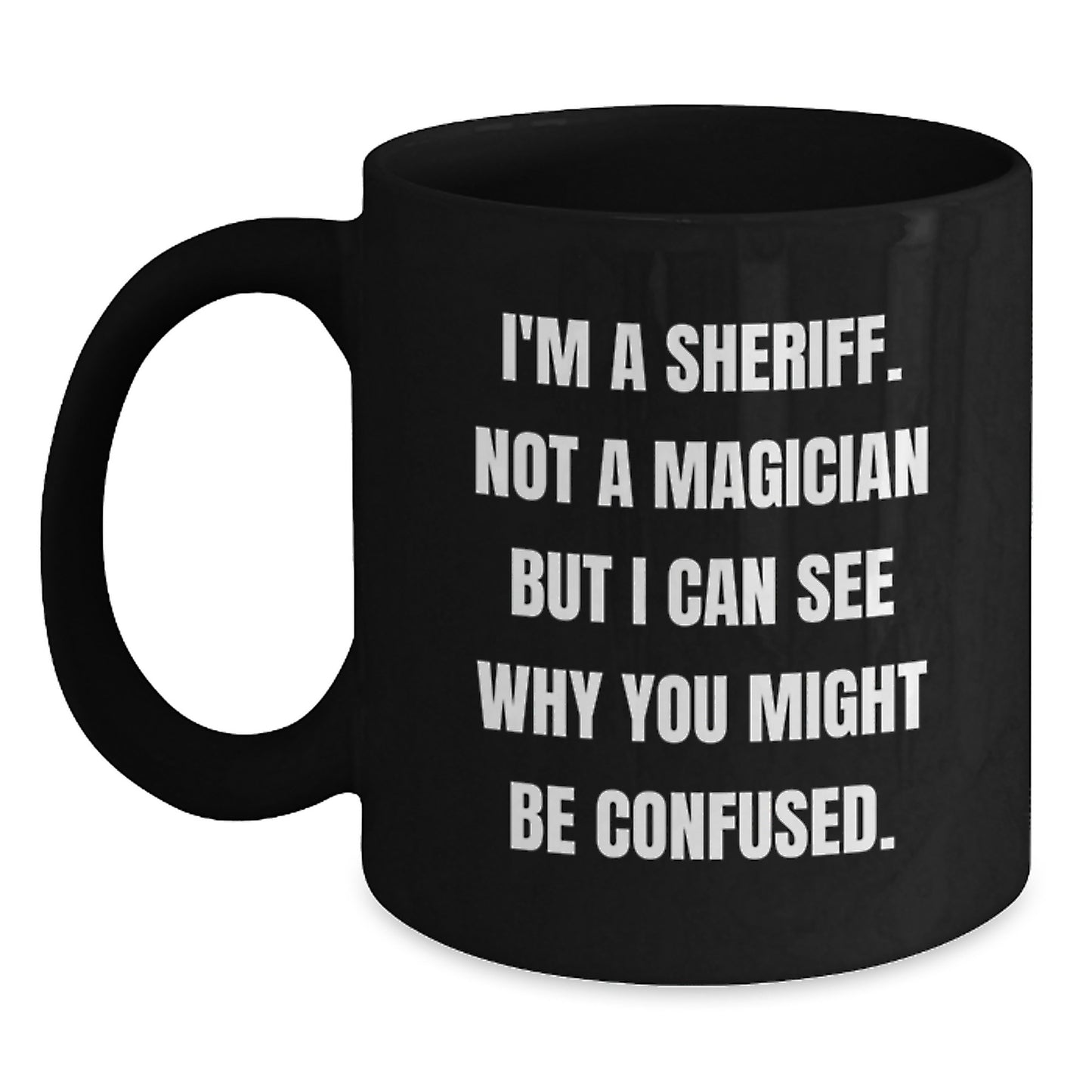 Funny Sheriff Gifts for Men, Sheriff Black Coffee Mug from Friends, Graduation Unique Gifts for Sheriff, I'm A Sheriff. Not A Magician But I Can See Why You Might Be Confused. Mug - Main