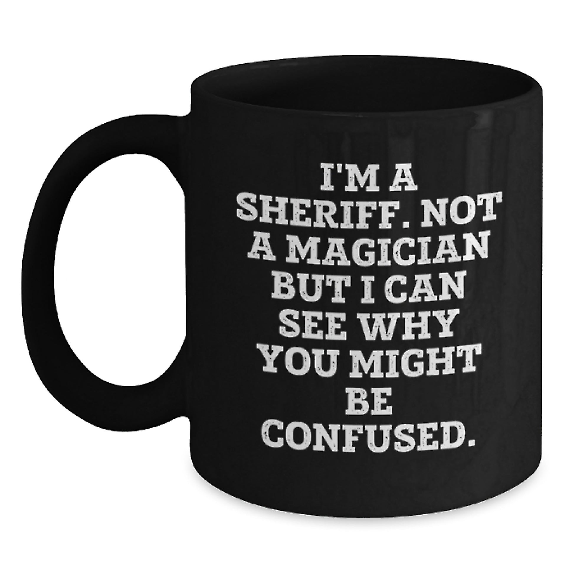 Funny Sheriff Gifts - I'm A Sheriff. Not A Magician... Black Coffee Mug, Graduation Unique Gifts from Friends to Sheriff - Main