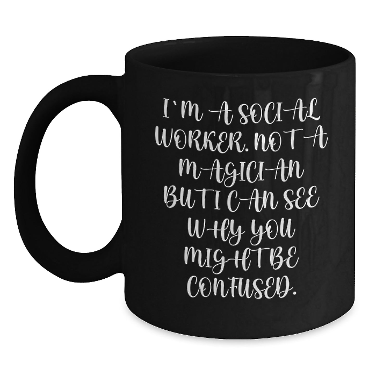 Funny Gifts from Friends for Social Worker Graduation Unique Black Coffee Mug, 'I'm A Social Worker. Not A Magician But I Can See Why You Might Be Confused.' - Main