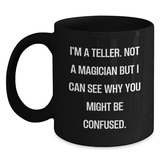 Funny Teller Gifts for Birthday, I'm A Teller Not A Magician But I Can See Why You Might Be Confused Black Coffee Mug, Gifts from Friends to Teller on Birthday - Main