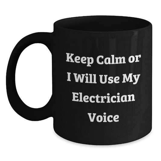 Funny Electrician Gifts from Men to Electrician Friends on Mother's Day Unique Black Coffee Mugs - 'Keep Calm Or I Will Use My Electrician Voice' - Main