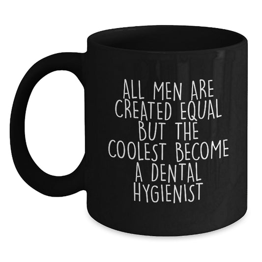 Funny Dental Hygienist Graduation Unique Gifts from Men to Friends Black Coffee Mug - All Men Are Created Equal But The Coolest Become A Dental Hygienist - Main