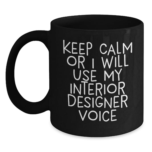 Interior Designer Funny Valentine's Gift Ideas, 'Keep Calm Or I Will Use My Interior Designer Voice' Black Coffee Mug for Men, Women, Friends, Coworkers, Family - Main