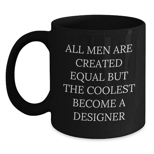 Gifts from Men for the Designer in Your Life, Black Coffee Mug for Christmas Unique Gifts, 'All Men Are Created Equal But The Coolest Become A Designer' Funny Mugs - Main