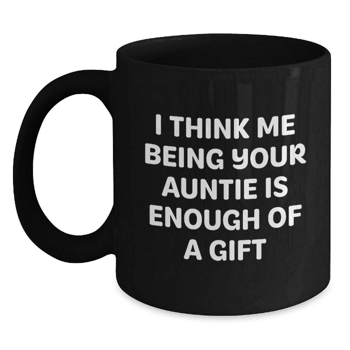 Funny Gifts from Auntie for Men on Father's Day Unique Black Coffee Mugs with I Think Me Being Your Auntie Is Enough Of A Gift Quote - Main